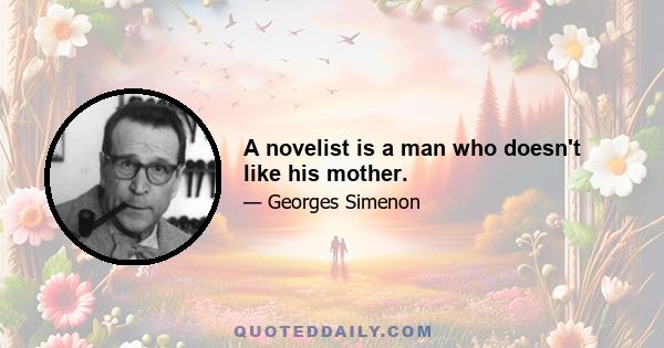 A novelist is a man who doesn't like his mother.