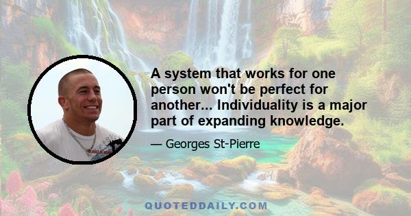 A system that works for one person won't be perfect for another... Individuality is a major part of expanding knowledge.