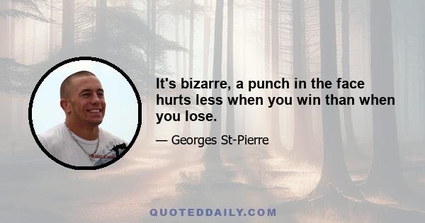 It's bizarre, a punch in the face hurts less when you win than when you lose.