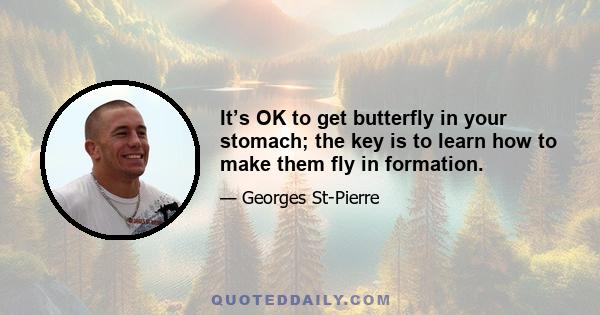 It’s OK to get butterfly in your stomach; the key is to learn how to make them fly in formation.