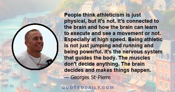 People think athleticism is just physical, but it's not. It's connected to the brain and how the brain can learn to execute and see a movement or not. Especially at high speed. Being athletic is not just jumping and