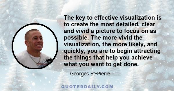 The key to effective visualization is to create the most detailed, clear and vivid a picture to focus on as possible. The more vivid the visualization, the more likely, and quickly, you are to begin attracting the