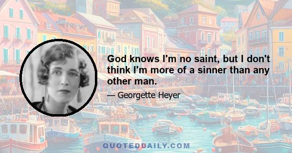 God knows I'm no saint, but I don't think I'm more of a sinner than any other man.