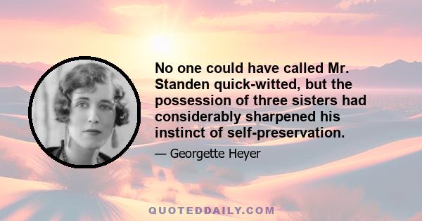 No one could have called Mr. Standen quick-witted, but the possession of three sisters had considerably sharpened his instinct of self-preservation.