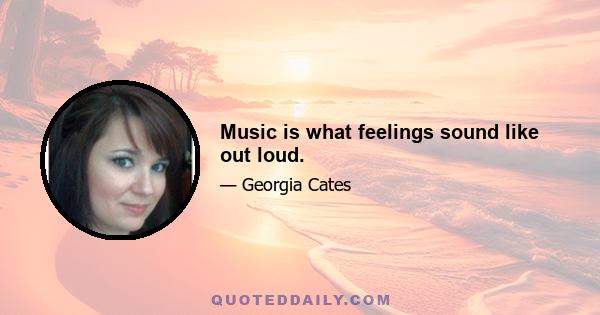 Music is what feelings sound like out loud.