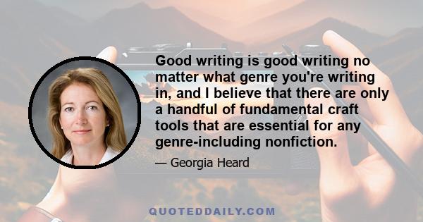 Good writing is good writing no matter what genre you're writing in, and I believe that there are only a handful of fundamental craft tools that are essential for any genre-including nonfiction.