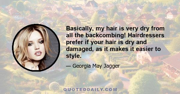 Basically, my hair is very dry from all the backcombing! Hairdressers prefer if your hair is dry and damaged, as it makes it easier to style.