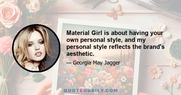 Material Girl is about having your own personal style, and my personal style reflects the brand's aesthetic.