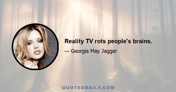 Reality TV rots people's brains.