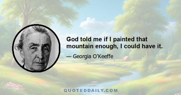 God told me if I painted that mountain enough, I could have it.