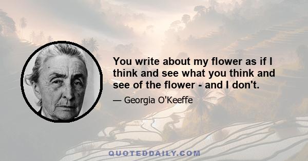 You write about my flower as if I think and see what you think and see of the flower - and I don't.