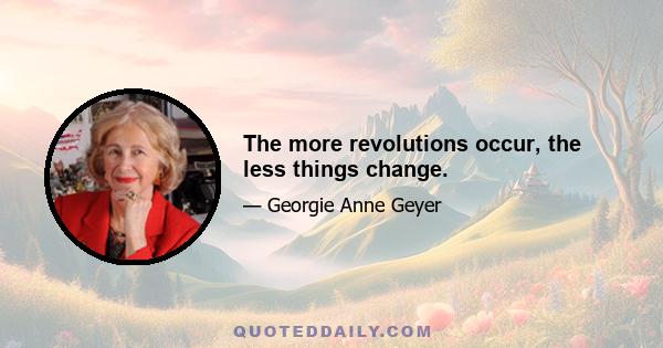 The more revolutions occur, the less things change.