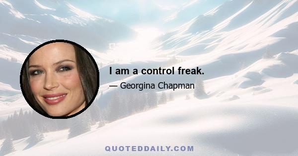 I am a control freak.