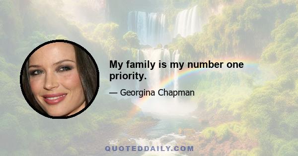 My family is my number one priority.