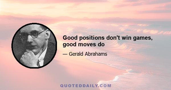 Good positions don't win games, good moves do