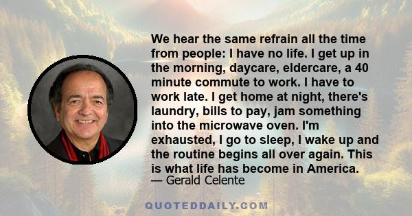 We hear the same refrain all the time from people: I have no life. I get up in the morning, daycare, eldercare, a 40 minute commute to work. I have to work late. I get home at night, there's laundry, bills to pay, jam