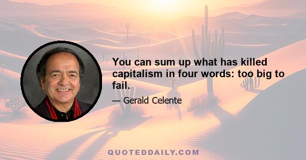 You can sum up what has killed capitalism in four words: too big to fail.