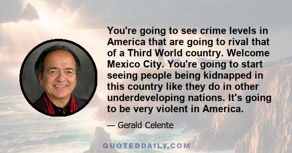 You're going to see crime levels in America that are going to rival that of a Third World country. Welcome Mexico City. You're going to start seeing people being kidnapped in this country like they do in other