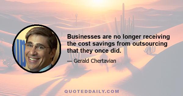 Businesses are no longer receiving the cost savings from outsourcing that they once did.