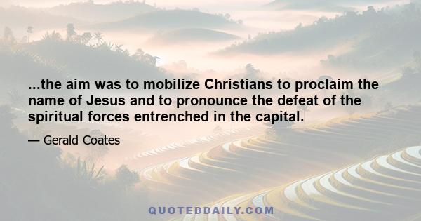 ...the aim was to mobilize Christians to proclaim the name of Jesus and to pronounce the defeat of the spiritual forces entrenched in the capital.