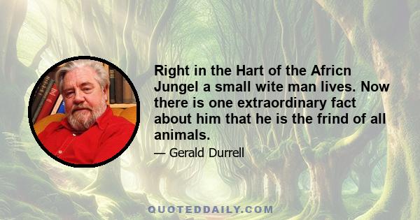 Right in the Hart of the Africn Jungel a small wite man lives. Now there is one extraordinary fact about him that he is the frind of all animals.