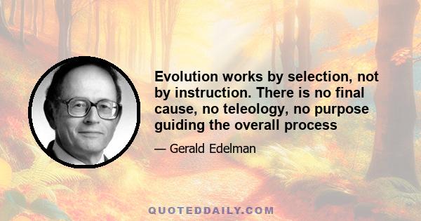 Evolution works by selection, not by instruction. There is no final cause, no teleology, no purpose guiding the overall process