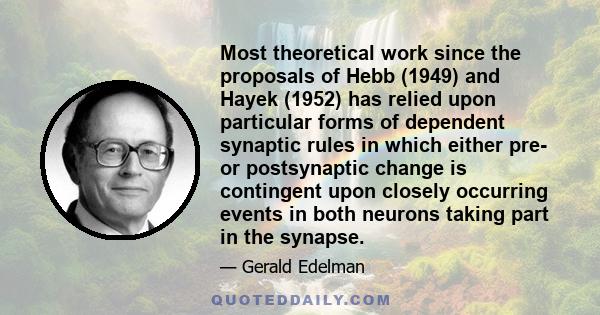 Most theoretical work since the proposals of Hebb (1949) and Hayek (1952) has relied upon particular forms of dependent synaptic rules in which either pre- or postsynaptic change is contingent upon closely occurring