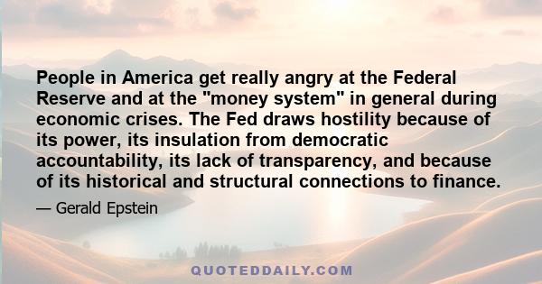 People in America get really angry at the Federal Reserve and at the money system in general during economic crises. The Fed draws hostility because of its power, its insulation from democratic accountability, its lack