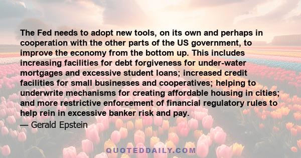 The Fed needs to adopt new tools, on its own and perhaps in cooperation with the other parts of the US government, to improve the economy from the bottom up. This includes increasing facilities for debt forgiveness for