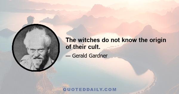 The witches do not know the origin of their cult.