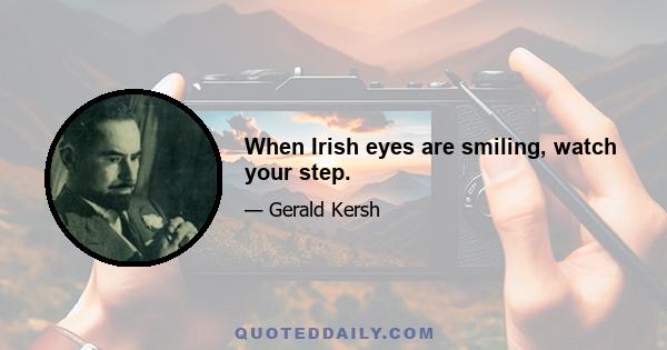 When Irish eyes are smiling, watch your step.