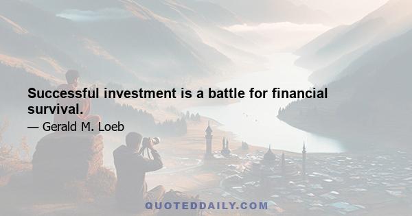 Successful investment is a battle for financial survival.