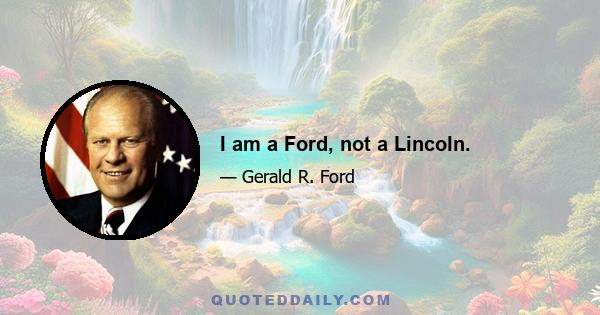 I am a Ford, not a Lincoln.