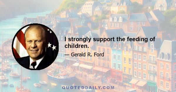 I strongly support the feeding of children.