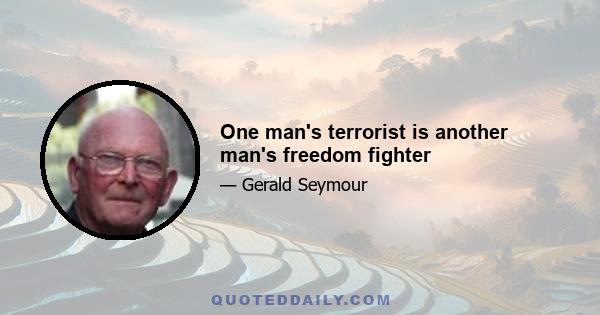 One man's terrorist is another man's freedom fighter