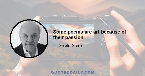 Some poems are art because of their passion.