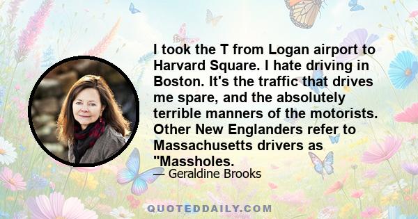 I took the T from Logan airport to Harvard Square. I hate driving in Boston. It's the traffic that drives me spare, and the absolutely terrible manners of the motorists. Other New Englanders refer to Massachusetts