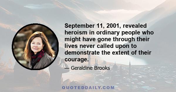 September 11, 2001, revealed heroism in ordinary people who might have gone through their lives never called upon to demonstrate the extent of their courage.