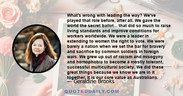 What's wrong with leading the way? We've played that role before, after all. We gave the world the secret ballot... that did so much to raise living standards and improve conditions for workers worldwide. We were a