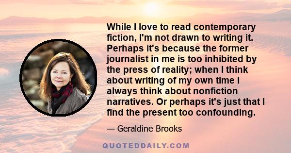 While I love to read contemporary fiction, I'm not drawn to writing it. Perhaps it's because the former journalist in me is too inhibited by the press of reality; when I think about writing of my own time I always think 