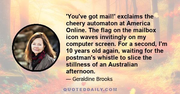 'You've got mail!' exclaims the cheery automaton at America Online. The flag on the mailbox icon waves invitingly on my computer screen. For a second, I'm 10 years old again, waiting for the postman's whistle to slice