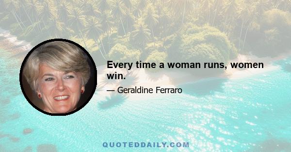 Every time a woman runs, women win.