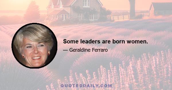 Some leaders are born women.