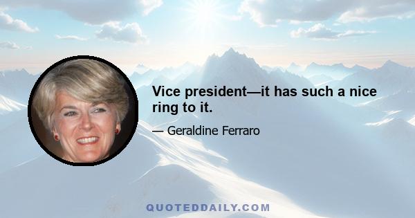 Vice president—it has such a nice ring to it.