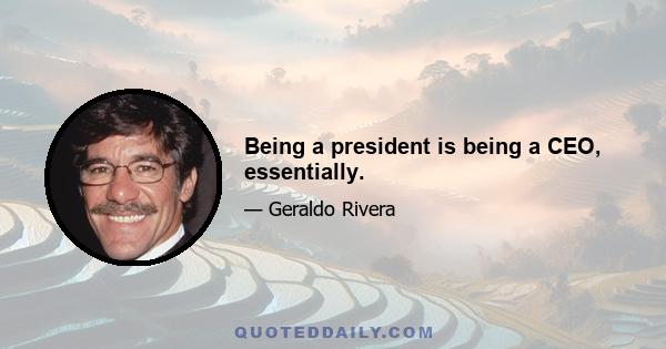 Being a president is being a CEO, essentially.