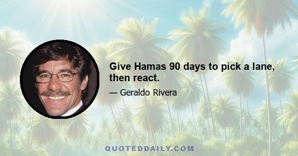 Give Hamas 90 days to pick a lane, then react.