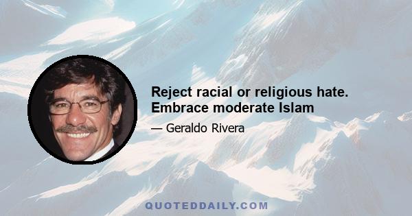 Reject racial or religious hate. Embrace moderate Islam