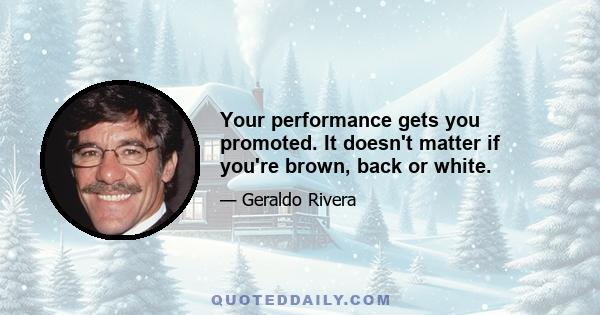 Your performance gets you promoted. It doesn't matter if you're brown, back or white.