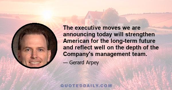 The executive moves we are announcing today will strengthen American for the long-term future and reflect well on the depth of the Company's management team.