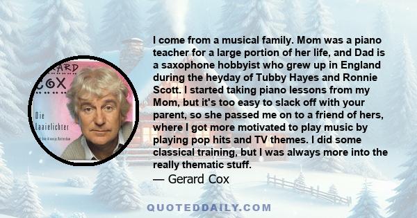 I come from a musical family. Mom was a piano teacher for a large portion of her life, and Dad is a saxophone hobbyist who grew up in England during the heyday of Tubby Hayes and Ronnie Scott. I started taking piano